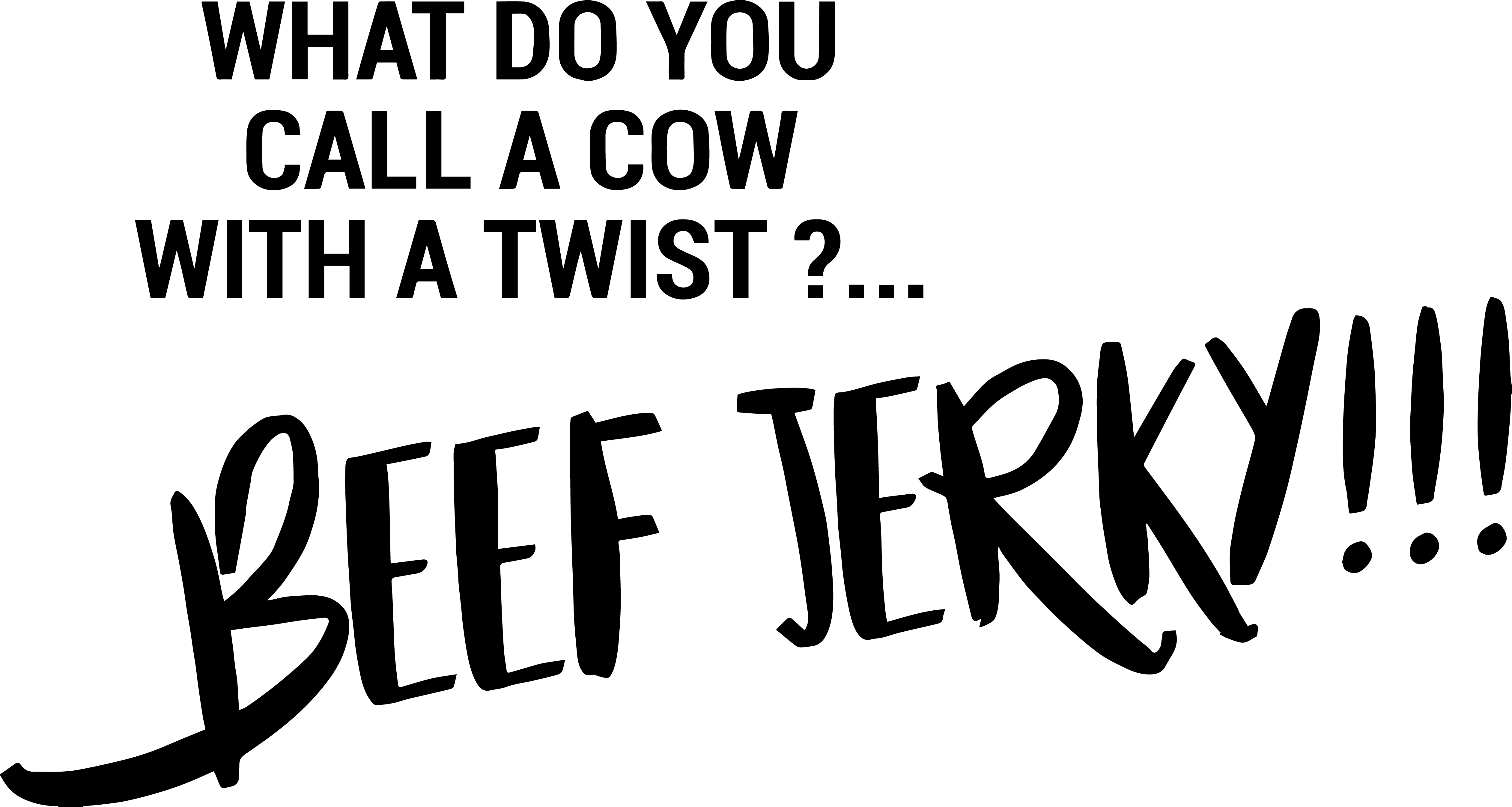‘WHAT DO YOU CALL A COW WITH A TWIST?… BEEF JERKY!!!’ The top part is in bold, uppercase black letters, while ‘BEEF JERKY!!!’ is written in a larger, playful, hand-drawn style font, giving a fun and energetic feel to the punchline.